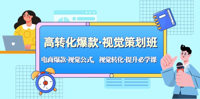 高转化爆款·视觉策划班：电商爆款·视觉公式，视觉转化·提升必学课-温馨分享网