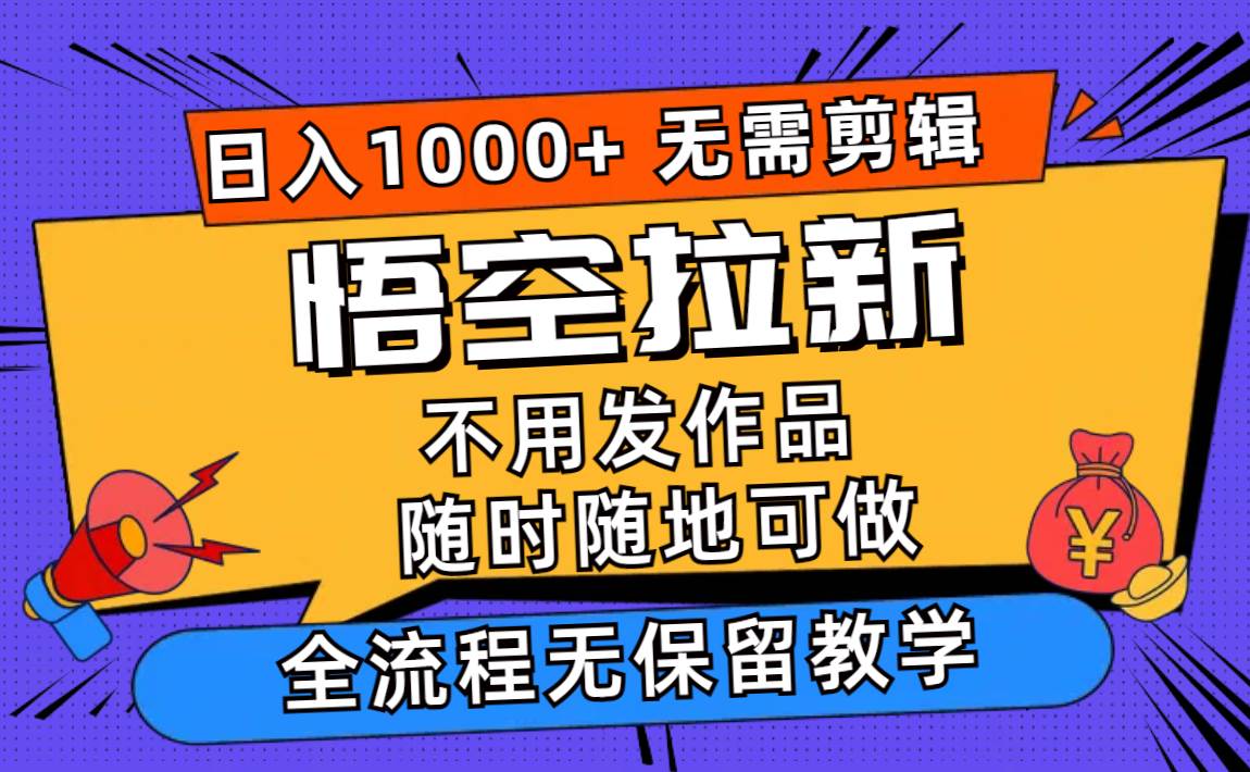悟空拉新日入1000+无需剪辑当天上手，一部手机随时随地可做，全流程无…-温馨分享网
