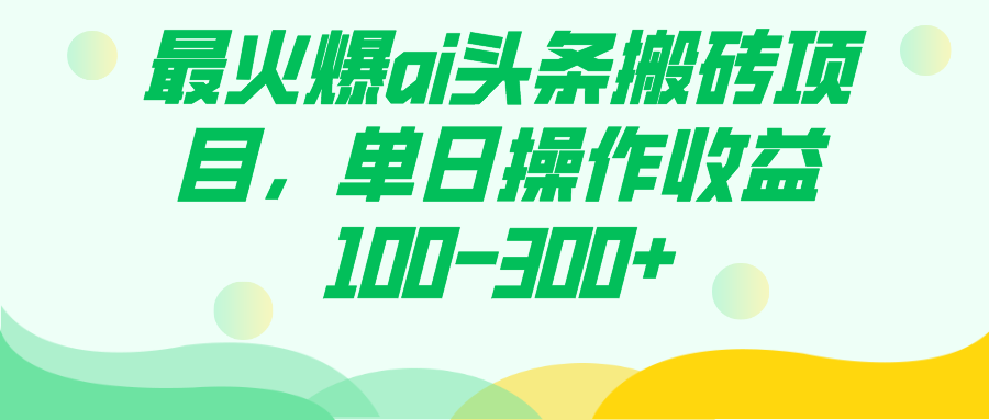最火爆ai头条搬砖项目，单日操作收益100-300+-温馨分享网