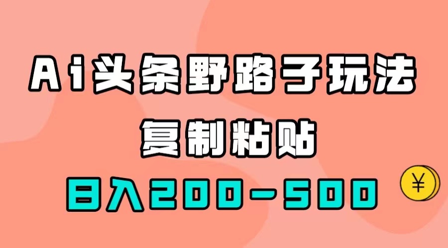 AI头条野路子玩法，只需复制粘贴，日入200-500+-温馨分享网