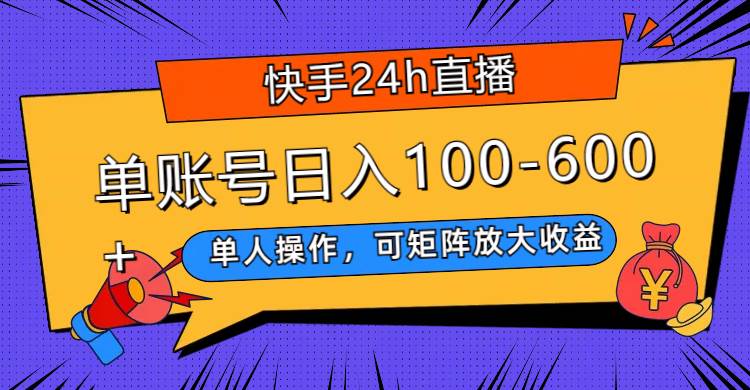 快手24h直播，单人操作，可矩阵放大收益，单账号日入100-600+-温馨分享网