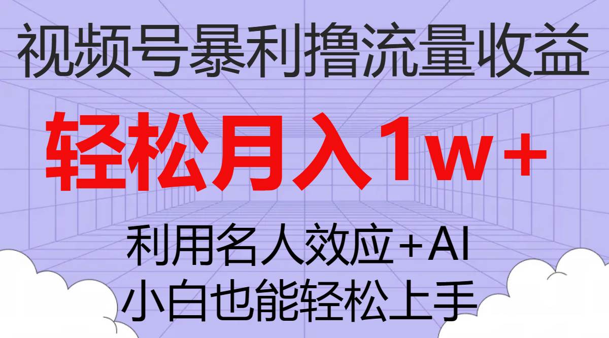 视频号暴利撸流量收益，小白也能轻松上手，轻松月入1w+-温馨分享网