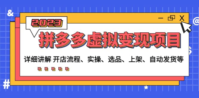 拼多多虚拟变现项目：讲解开店流程-实操-选品-上架-自动发货等(无水印)-温馨分享网
