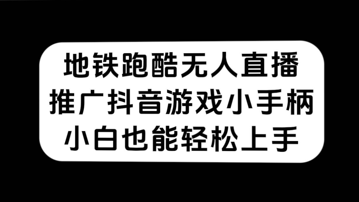 地铁跑酷无人直播，推广抖音游戏小手柄，小白也能轻松上手-温馨分享网