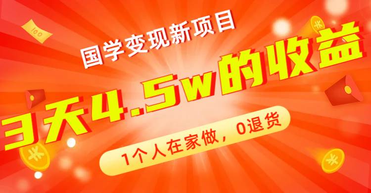 全新蓝海，国学变现新项目，1个人在家做，0退货，3天4.5w收益【178G资料】-温馨分享网