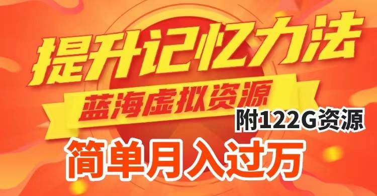 提升高效记忆力法，蓝海虚拟资源项目，成交简单，多种变现方式，月入过万-温馨分享网