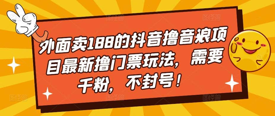 外面卖188的抖音撸音浪项目最新撸门票玩法，需要千粉，不封号-温馨分享网