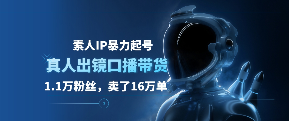 素人IP暴力起号，真人出镜口播带货，1.1万粉丝，卖了16万单-温馨分享网