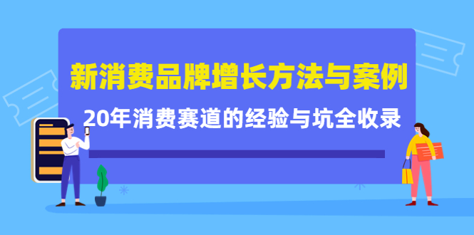 新消费品牌增长方法与案例精华课：20年消费赛道的经验与坑全收录-温馨分享网