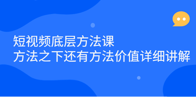 短视频底层方法课：方法之下还有方法价值详细讲解-温馨分享网