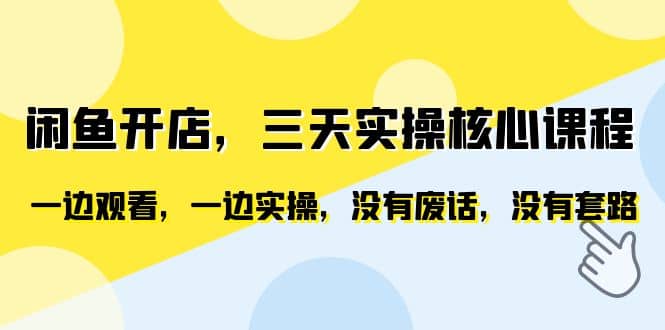 闲鱼开店，三天实操核心课程，一边观看，一边实操，没有废话，没有套路-温馨分享网