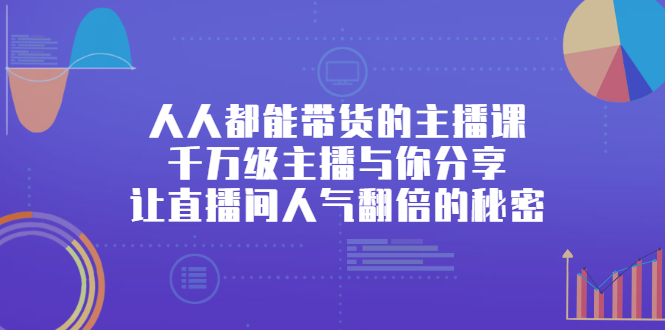 人人都能带货的主播课，让直播间人气翻倍的秘密-温馨分享网