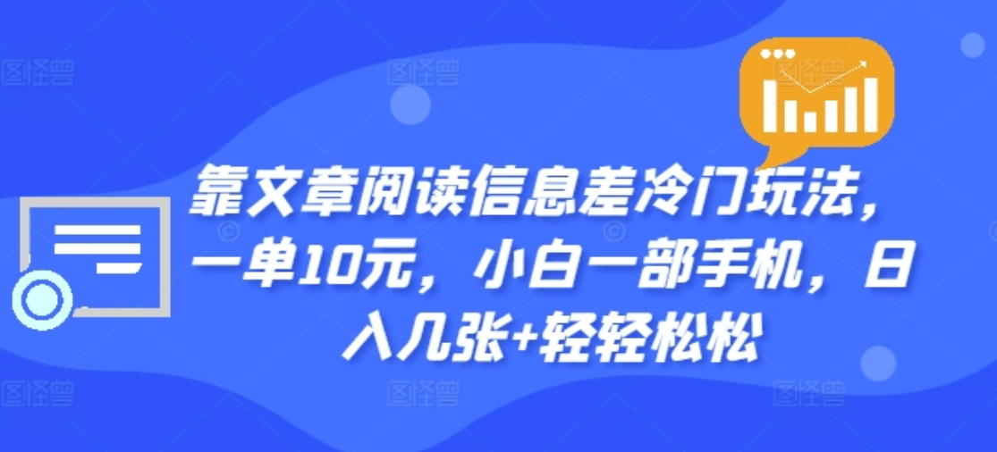 靠文章阅读信息差冷门玩法，一单十元，轻松做到日入2000+-温馨分享网