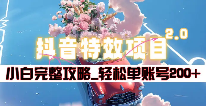 抖音特效领红包项目2.0_小白完整攻略，单账号轻松200+到手~-温馨分享网