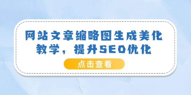 网站文章缩略图生成美化教学，提升SEO优化（教程+程序）-温馨分享网