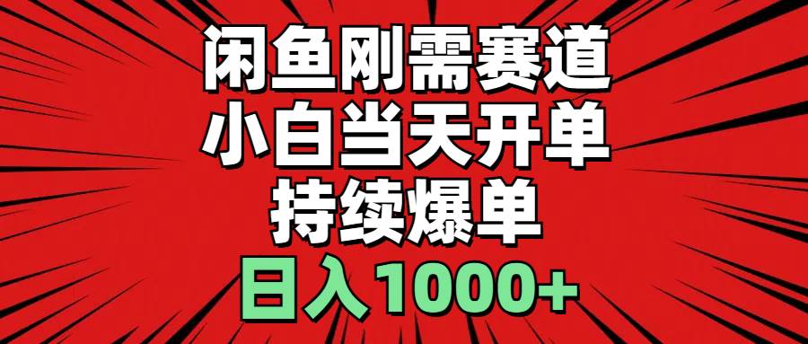 闲鱼刚需赛道，小白当天开单，持续爆单，日入1000+-温馨分享网