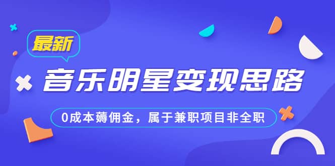 某公众号付费文章《音乐明星变现思路，0成本薅佣金，属于兼职项目非全职》-温馨分享网