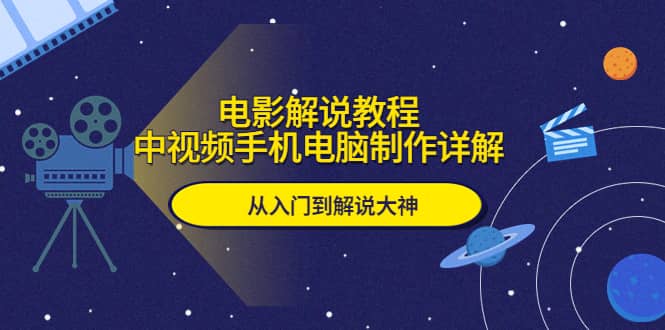 电影解说教程，中视频手机电脑制作详解，从入门到解说大神-温馨分享网