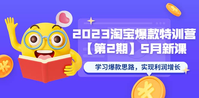 2023淘宝爆款特训营【第2期】5月新课 学习爆款思路，实现利润增长-温馨分享网