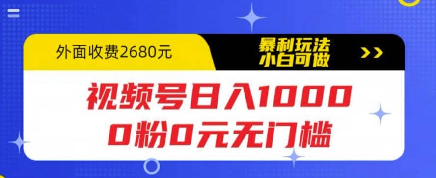 视频号日入1000，0粉0元无门槛，暴利玩法，小白可做，拆解教程-温馨分享网