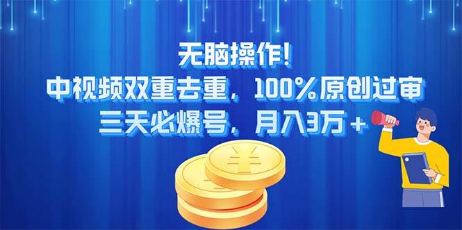 无脑操作!中视频双重去重，100%原创过审，三天必爆号，月入3万+-温馨分享网