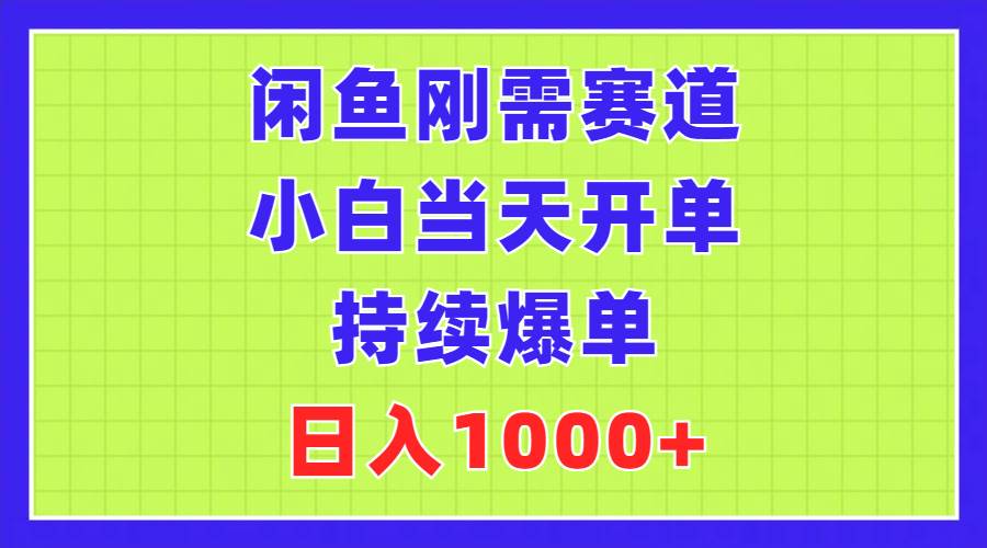 闲鱼刚需赛道，小白当天开单，持续爆单，日入1000+-温馨分享网