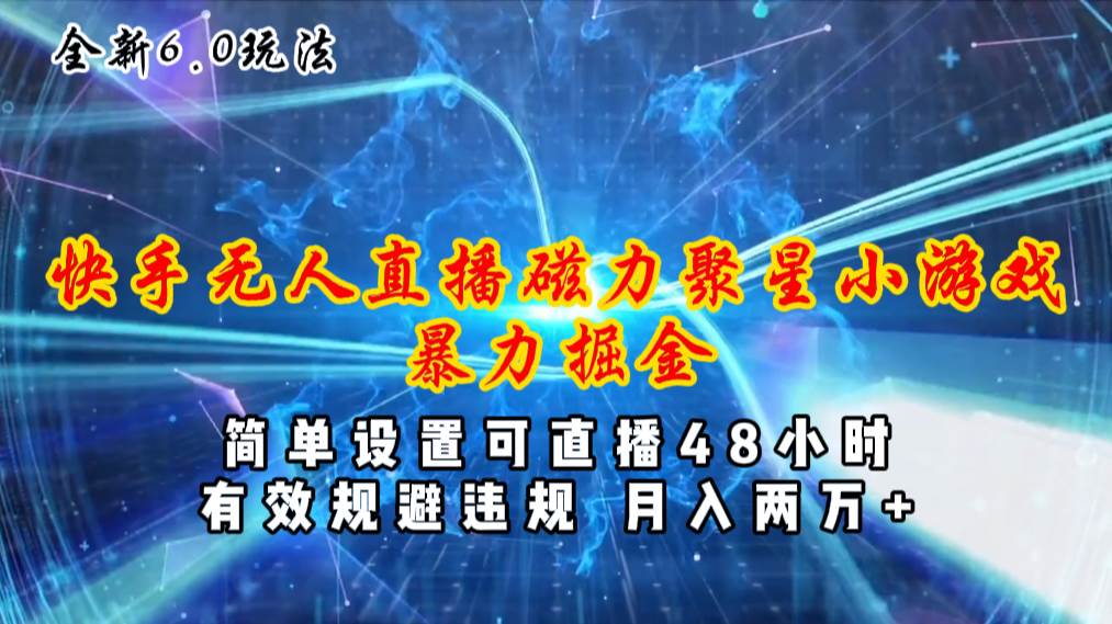 全新6.0快手无人直播，磁力聚星小游戏暴力项目，简单设置，直播48小时…-温馨分享网