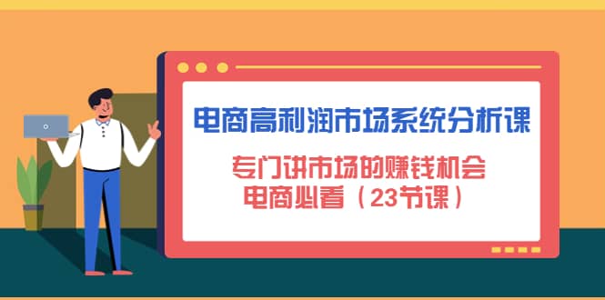 电商高利润市场系统分析课：电商必看（23节课）-温馨分享网
