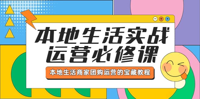 本地生活实战运营必修课，本地生活商家-团购运营的宝藏教程-温馨分享网