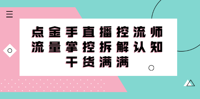 直播控流师线上课，流量掌控拆解认知，干货满满-温馨分享网