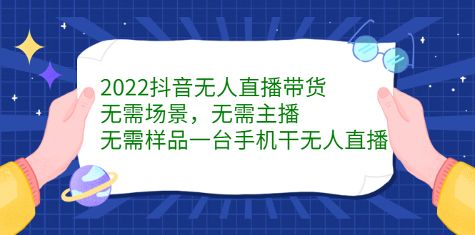 2022抖音无人直播带货，无需场景，无需主播，无需样品一台手机干无人直播-温馨分享网