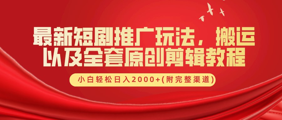 最新短剧推广玩法，搬运及全套原创剪辑教程(附完整渠道)，小白轻松日入2000+-温馨分享网