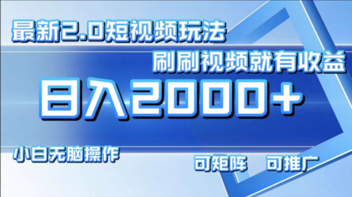 最新项目短视频2.0玩法，刷刷视频就有收益.小白无脑操作，日入2000+-温馨分享网