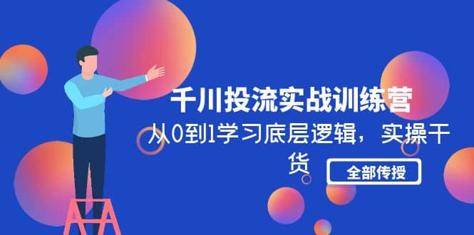 千川投流实战训练营：从0到1学习底层逻辑，实操干货全部传授(无水印)-温馨分享网