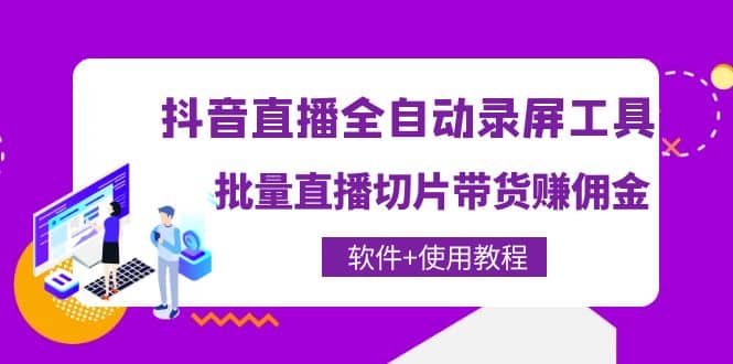 抖音直播全自动录屏工具，批量直播切片带货（软件+使用教程）-温馨分享网