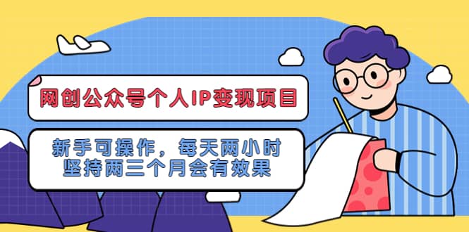 网创公众号个人IP变现项目：新手可操作，每天两小时，坚持两三个月会有效果-温馨分享网