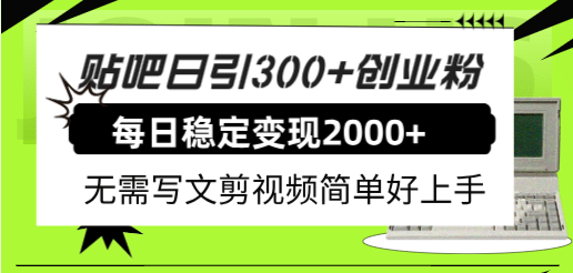 贴吧日引300+创业粉日稳定2000+收益无需写文剪视频简单好上手！-温馨分享网
