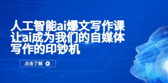 人工智能ai爆文写作课，让ai成为我们的自媒体写作的印钞机-温馨分享网