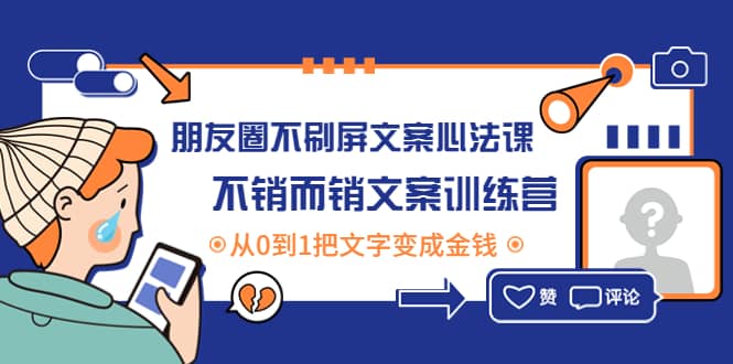 朋友圈不刷屏文案心法课：不销而销文案训练营，从0到1把文字变成金钱-温馨分享网