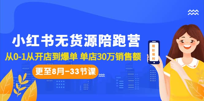 小红书无货源陪跑营：从0-1从开店到爆单 单店30万销售额（更至8月-33节课）-温馨分享网