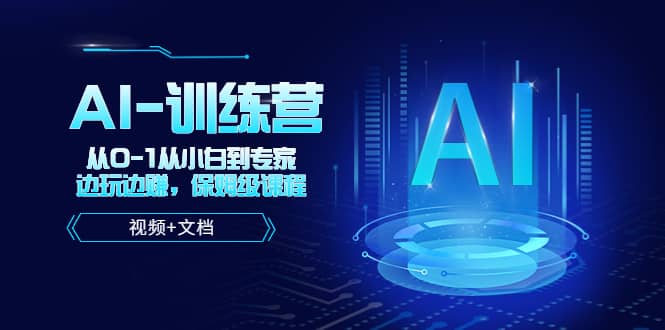 人工智能AI-训练营，从0-1从小白到专家，边玩边赚 保姆级课程（视频+文档）-温馨分享网