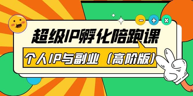 超级IP孵化陪跑课：个人IP与副业（高阶版）41节课-温馨分享网