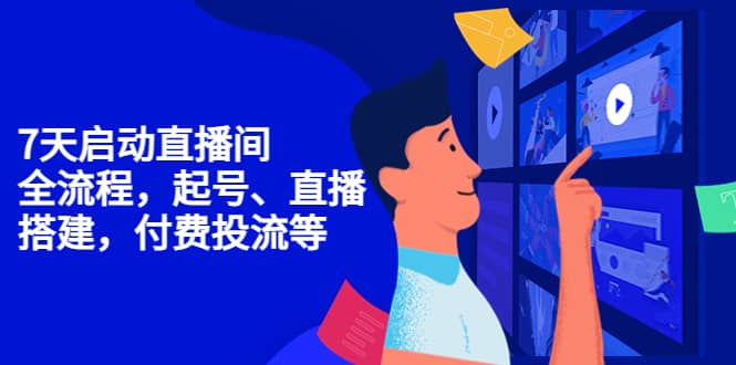 7天启动直播间，全流程起号、直播搭建，付费投流等-温馨分享网