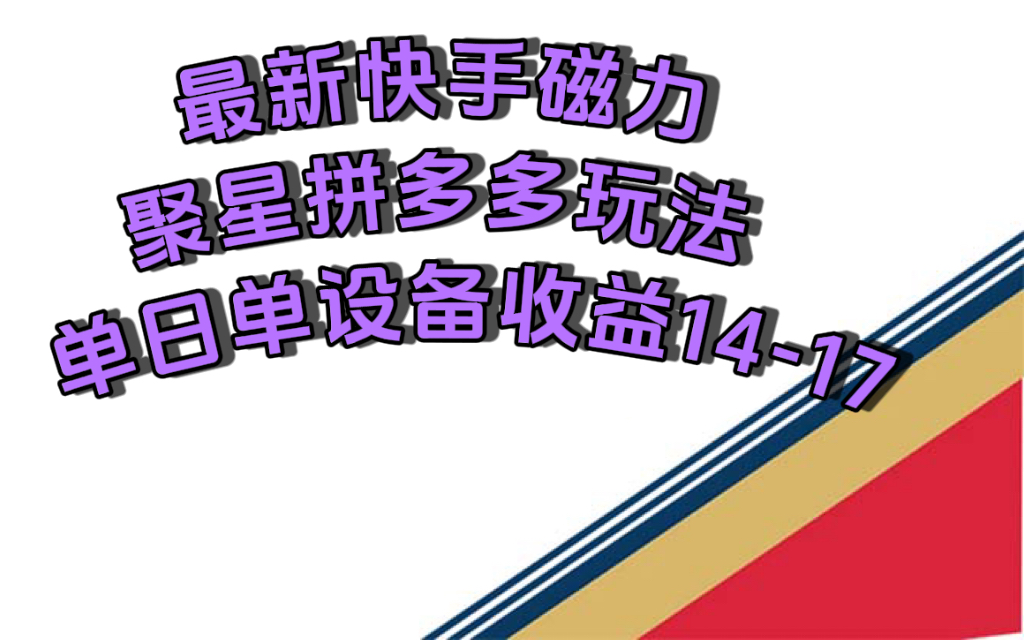 最新快手磁力聚星撸拼多多玩法，单设备单日收益14—17元-温馨分享网