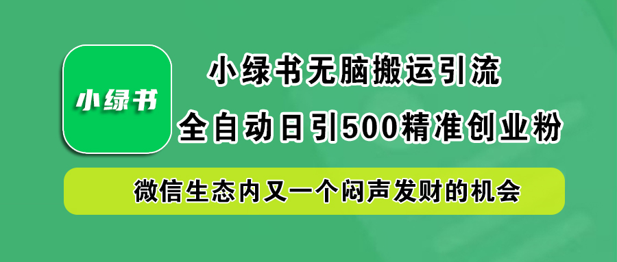 小绿书小白无脑搬运引流，全自动日引500精准创业粉，微信生态内又一个闷声发财的机会-温馨分享网