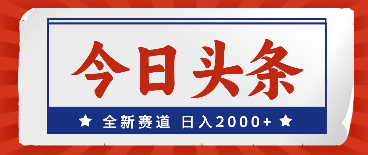 今日头条，全新赛道，小白易上手，日入2000+-温馨分享网