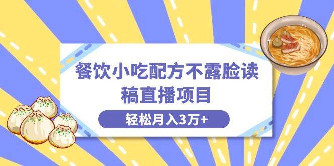 餐饮小吃配方不露脸读稿直播项目，无需露脸，月入3万+附小吃配方资源-温馨分享网