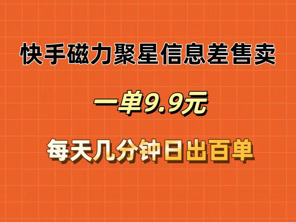 快手磁力聚星信息差售卖，一单9.9.每天几分钟，日出百单-温馨分享网