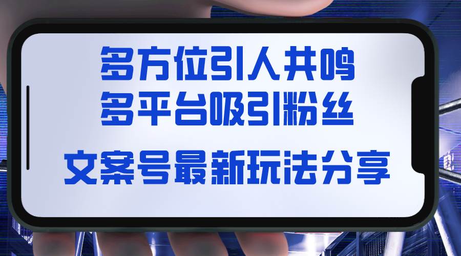 文案号最新玩法分享，视觉＋听觉＋感觉，多方位引人共鸣，多平台疯狂吸粉-温馨分享网