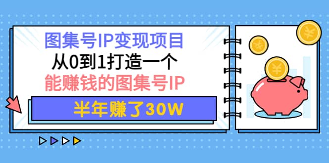 图集号IP变现项目：从0到1打造一个能赚钱的图集号IP-温馨分享网
